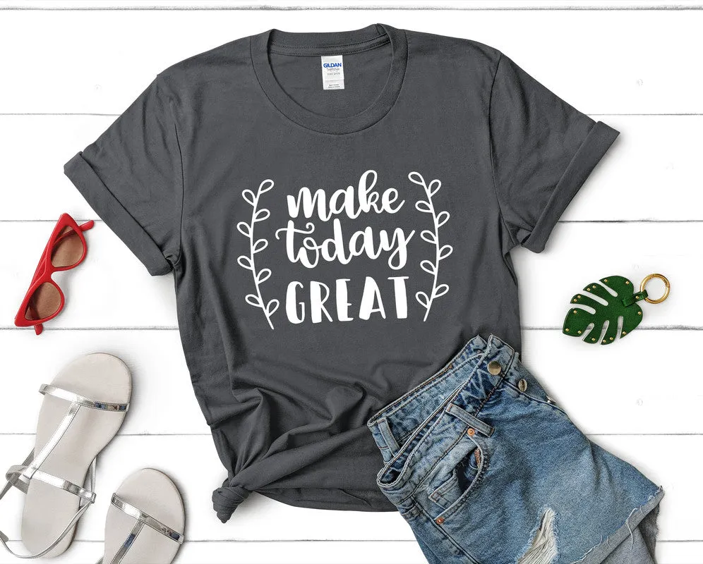 Make Today Great Women's T Shirt.