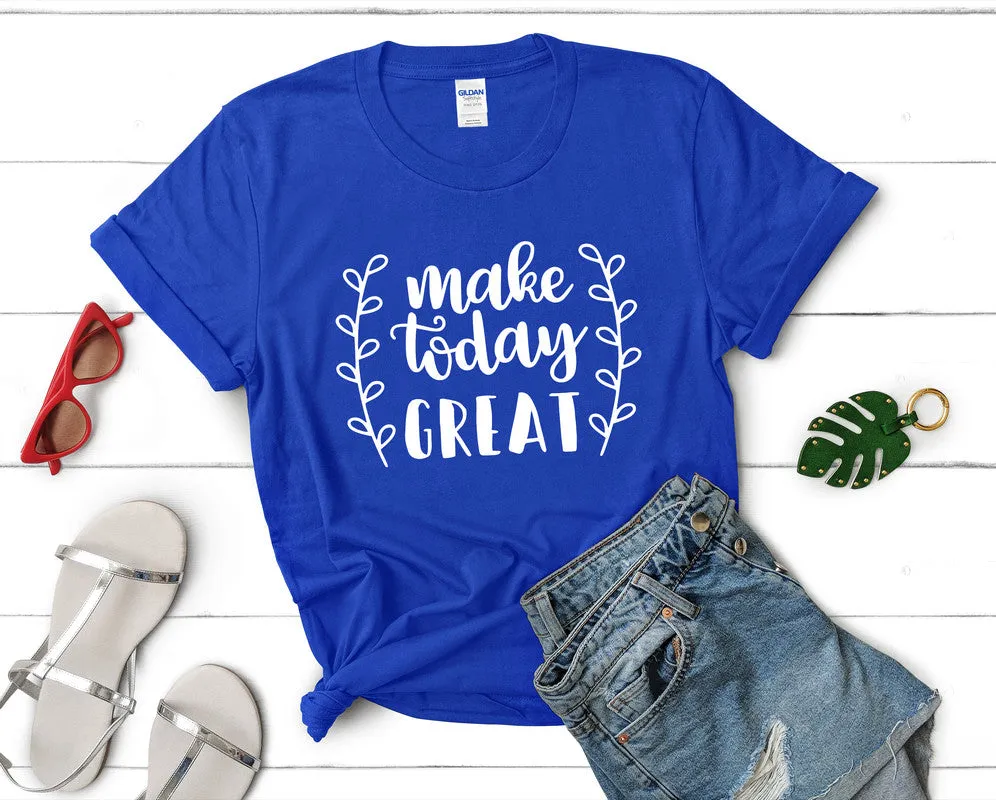 Make Today Great Women's T Shirt.