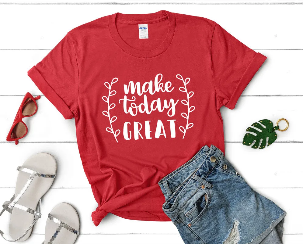 Make Today Great Women's T Shirt.
