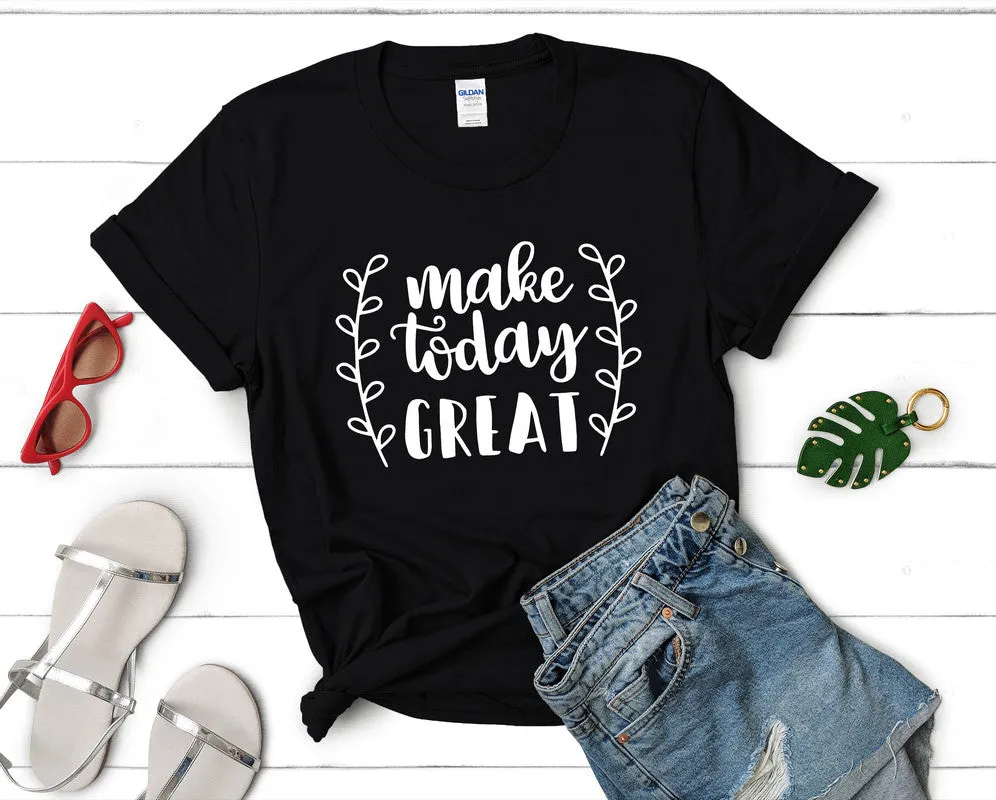 Make Today Great Women's T Shirt.