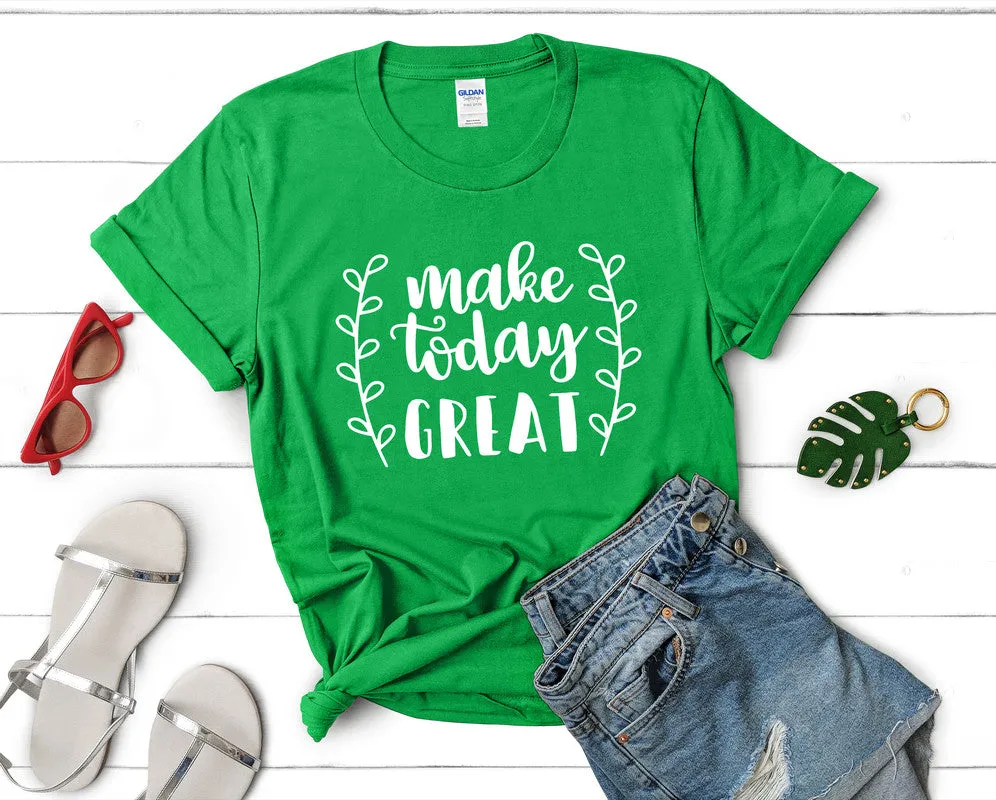 Make Today Great Women's T Shirt.