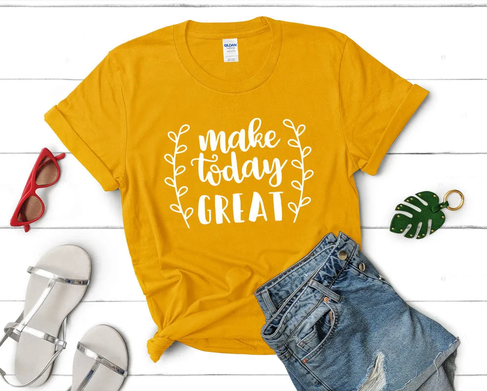 Make Today Great Women's T Shirt.